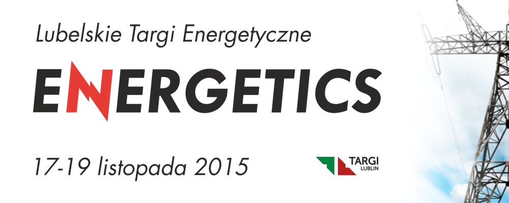 Lubelskie Targi Energetyczne ENERGETICS 2015 Lubelskie Targi Energetyczne ENERGETICS 2015
