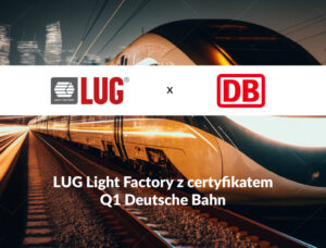 LUG Light Factory z certyfikatem jakościowym Q1 Deutsche Bahn