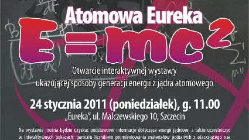 Od 24 stycznia w szczecińskim Experimentarium Eureka będzie można obejrzeć nową wystawę "Atomowa Eureka - E=mc2", ukazującą sposoby generacji energii z jądra atomowego.