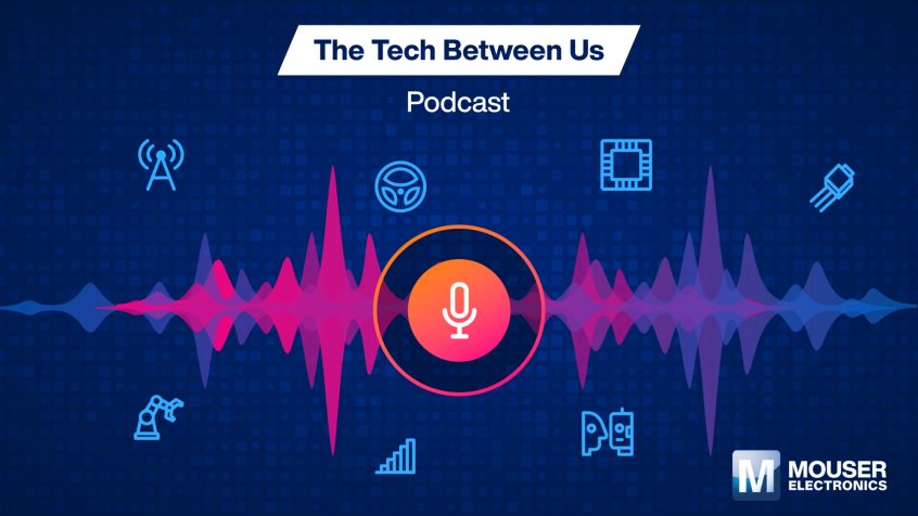Posłuchaj, co nowego w technologii w podkaście Mouser Electronics Tech Between Us